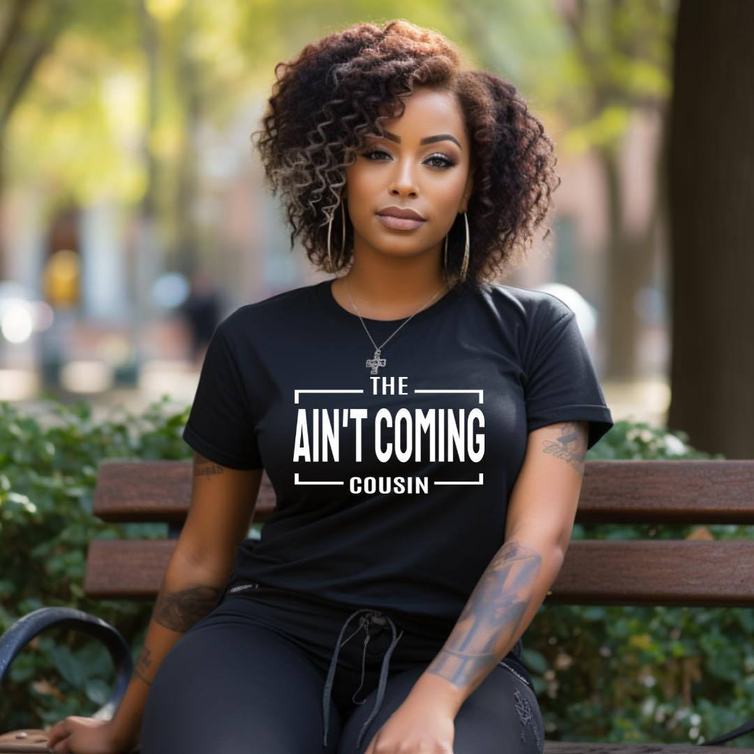 Ain't Coming Cousin T-shirt Statement Tees Bambi Rae Collections