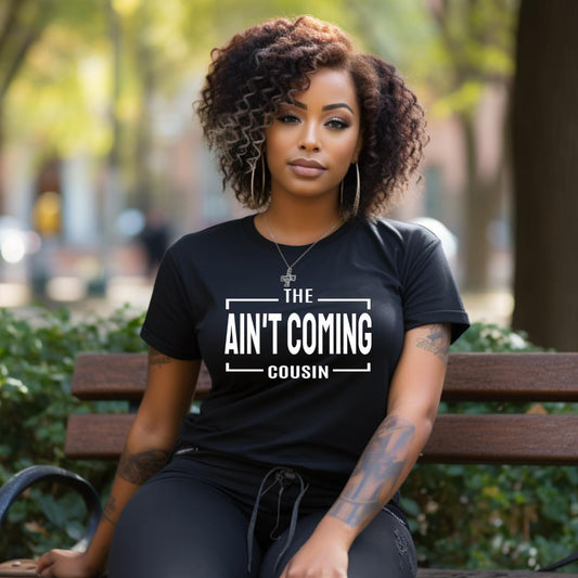 Ain't Coming Cousin T-shirt Statement Tees Bambi Rae Collections