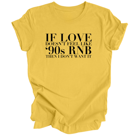 If Love Doesn't Feel Like 90s R&B Than I Don't Want It Unisex Tshirt